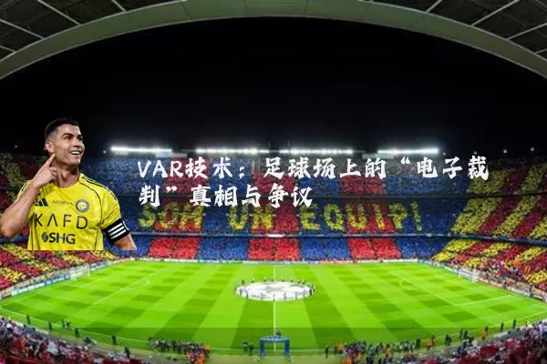 VAR技术:足球场上的“电子裁判”真相与争议