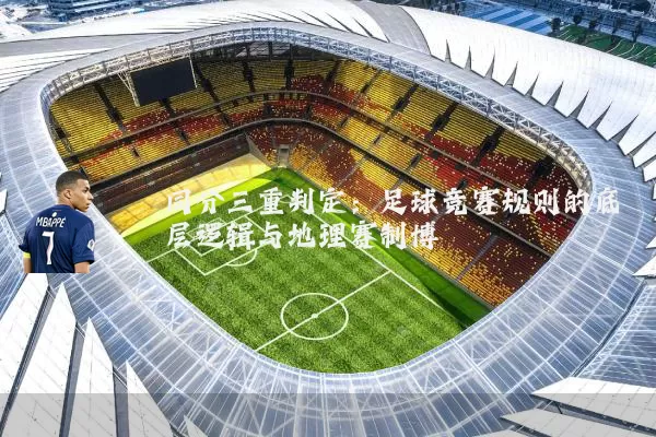 同分三重判定：足球竞赛规则的底层逻辑与地理赛制博弈