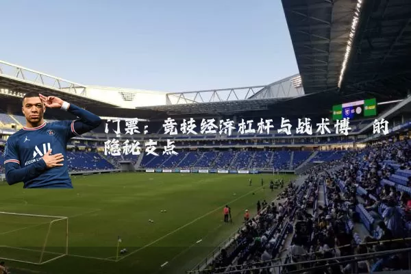 门票:竞技经济杠杆与战术博弈的隐秘支点