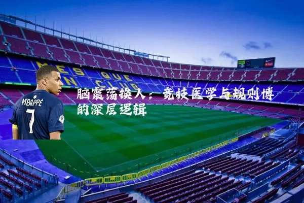 脑震荡换人：竞技医学与规则博弈的深层逻辑