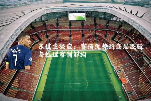 东道主效应:赛场优势的底层逻辑与地理赛制解构