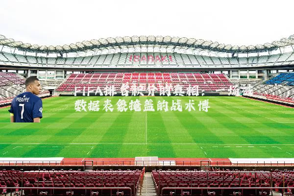 FIFA排名积分的真相:一场被数据表象掩盖的战术博弈