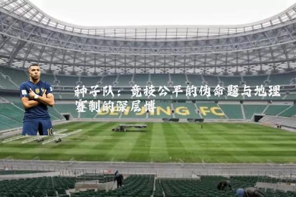 种子队：竞技公平的伪命题与地理赛制的深层博弈